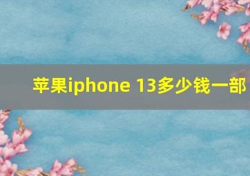 苹果iphone 13多少钱一部